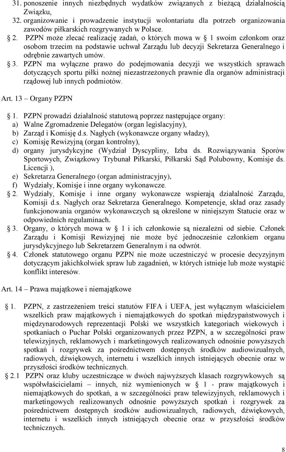 PZPN może zlecać realizację zadań, o których mowa w 1 swoim członkom oraz osobom trzecim na podstawie uchwał Zarządu lub decyzji Sekretarza Generalnego i odrębnie zawartych umów. 3.