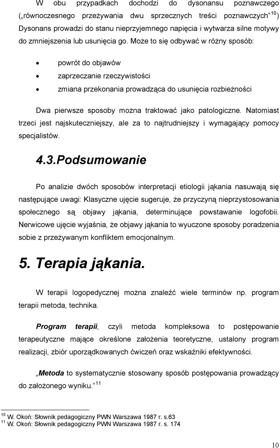 Może to się odbywać w różny sposób: powrót do objawów zaprzeczanie rzeczywistości zmiana przekonania prowadząca do usunięcia rozbieżności Dwa pierwsze sposoby można traktować jako patologiczne.