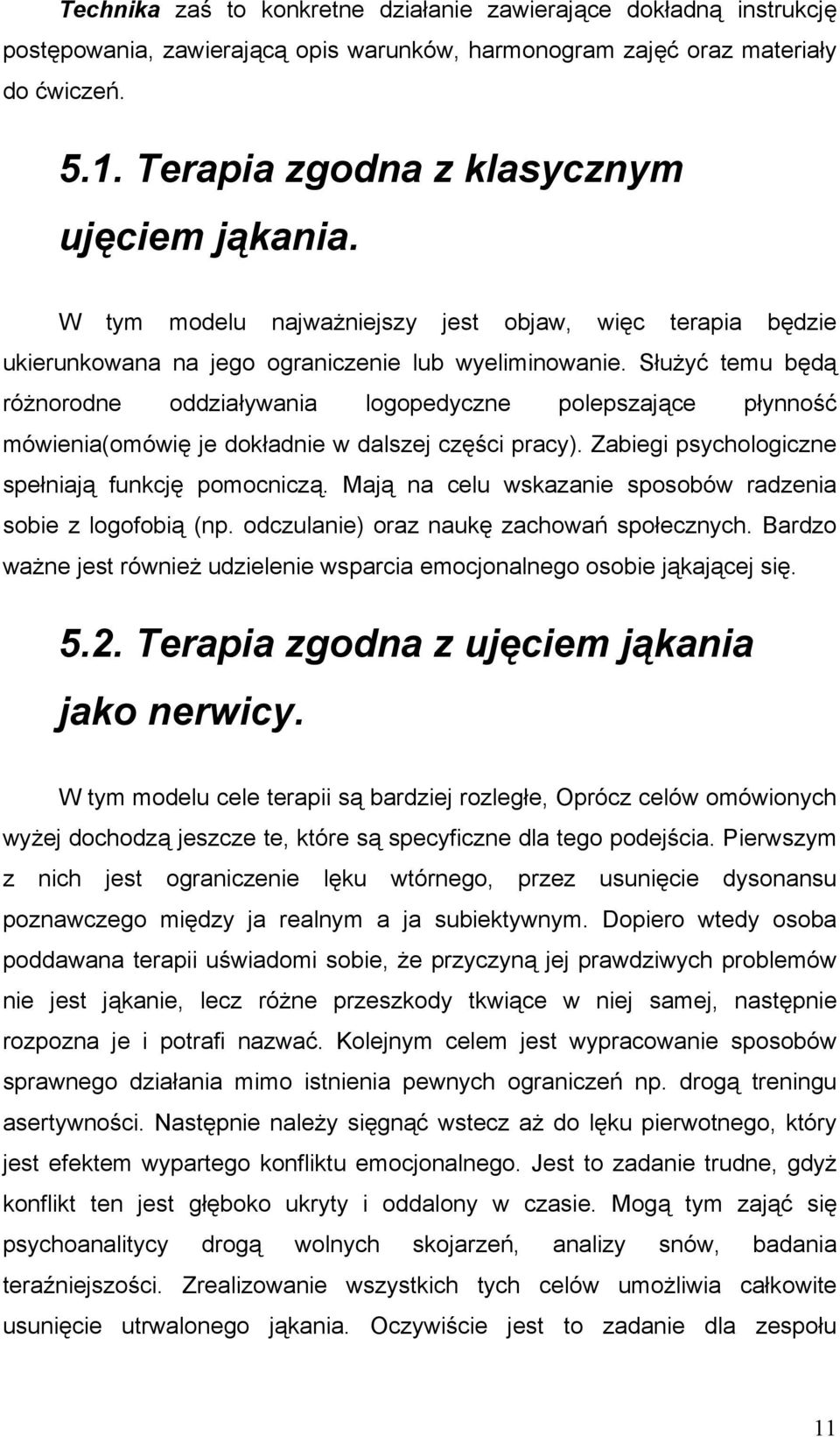 Służyć temu będą różnorodne oddziaływania logopedyczne polepszające płynność mówienia(omówię je dokładnie w dalszej części pracy). Zabiegi psychologiczne spełniają funkcję pomocniczą.