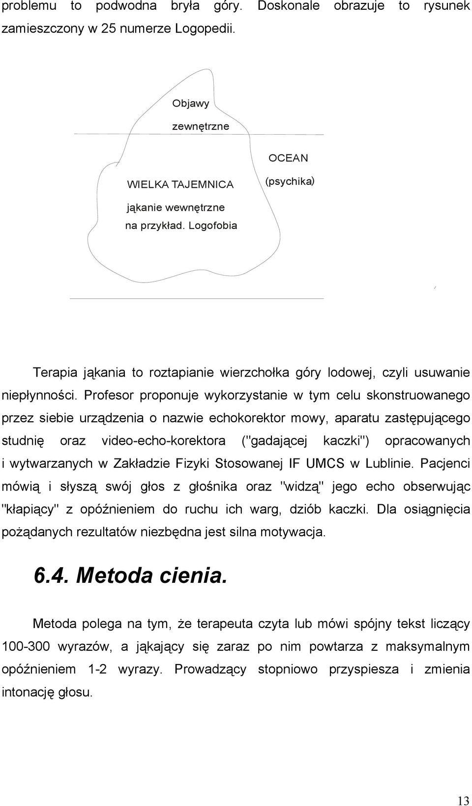 Profesor proponuje wykorzystanie w tym celu skonstruowanego przez siebie urządzenia o nazwie echokorektor mowy, aparatu zastępującego studnię oraz video-echo-korektora ("gadającej kaczki")