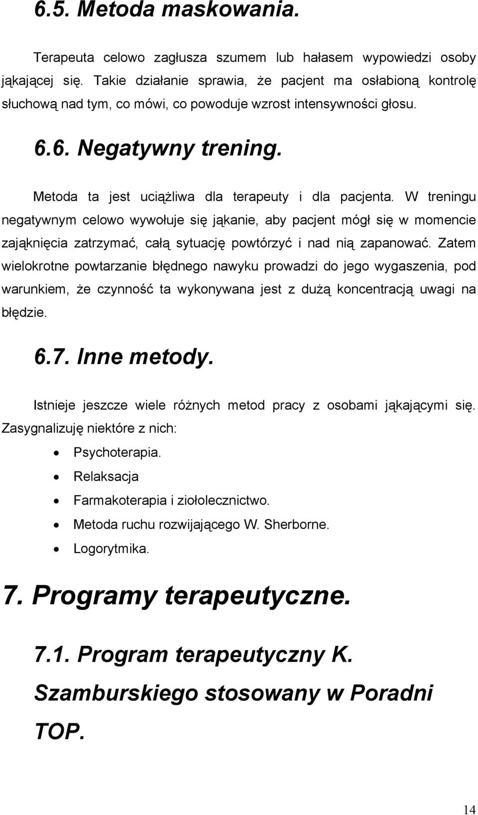 Metoda ta jest uciążliwa dla terapeuty i dla pacjenta.