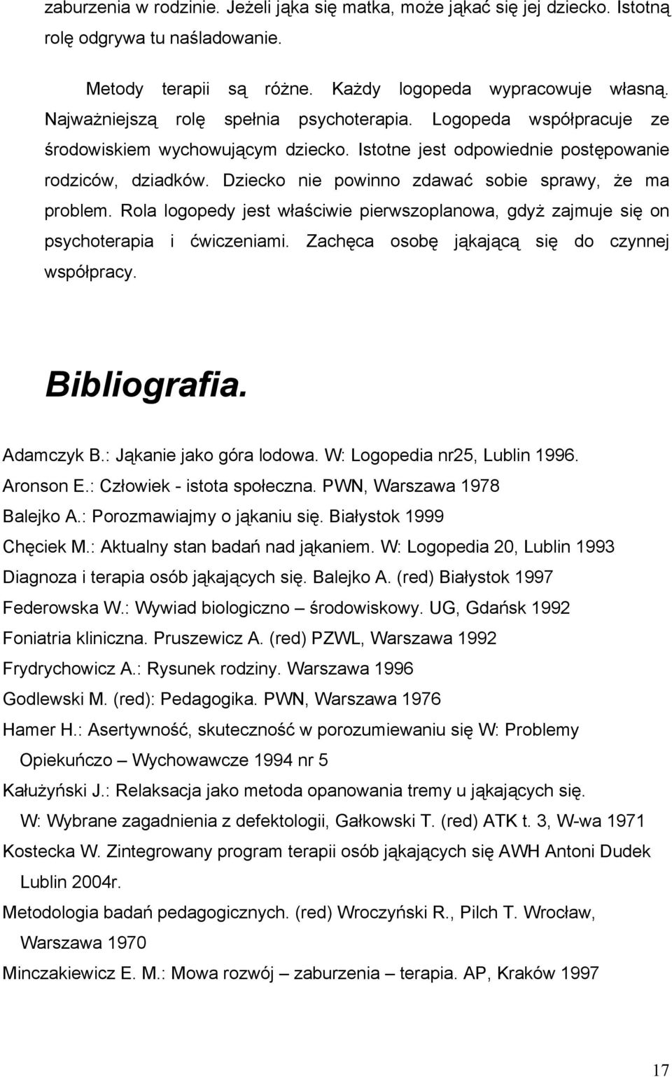 Dziecko nie powinno zdawać sobie sprawy, że ma problem. Rola logopedy jest właściwie pierwszoplanowa, gdyż zajmuje się on psychoterapia i ćwiczeniami. Zachęca osobę jąkającą się do czynnej współpracy.