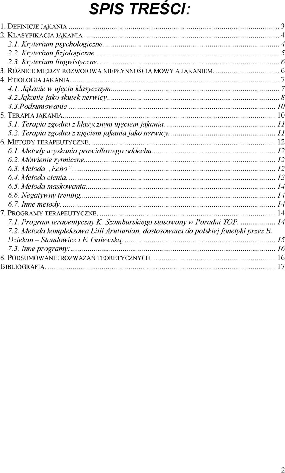 TERAPIA JĄKANIA... 10 5.1. Terapia zgodna z klasycznym ujęciem jąkania.... 11 5.2. Terapia zgodna z ujęciem jąkania jako nerwicy.... 11 6. METODY TERAPEUTYCZNE.... 12 6.1. Metody uzyskania prawidłowego oddechu.