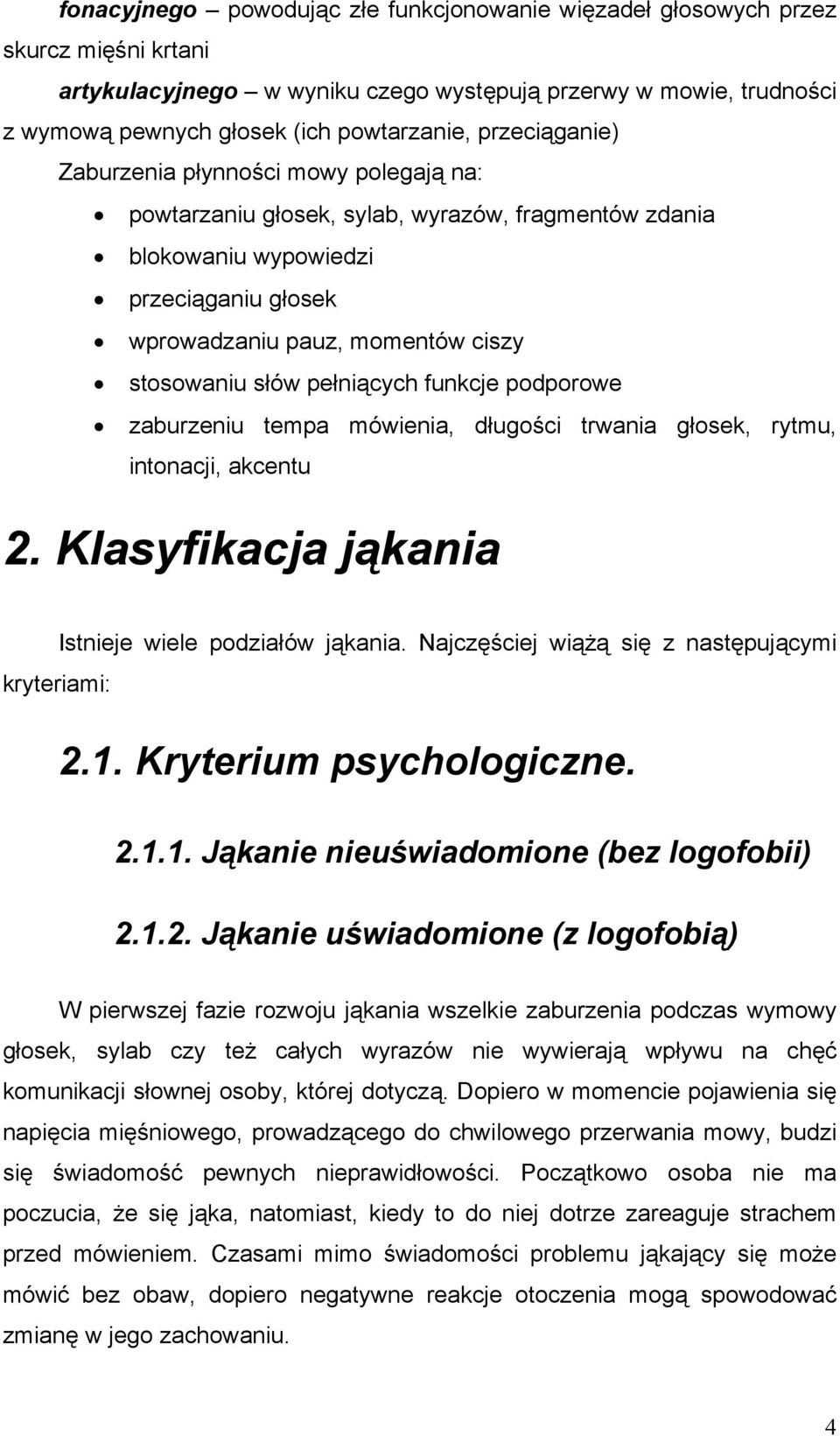 pełniących funkcje podporowe zaburzeniu tempa mówienia, długości trwania głosek, rytmu, intonacji, akcentu 2. Klasyfikacja jąkania Istnieje wiele podziałów jąkania.