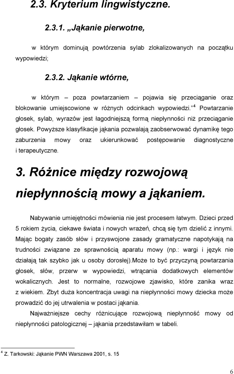 Powyższe klasyfikacje jąkania pozwalają zaobserwować dynamikę tego zaburzenia mowy oraz ukierunkować postępowanie diagnostyczne i terapeutyczne. 3.