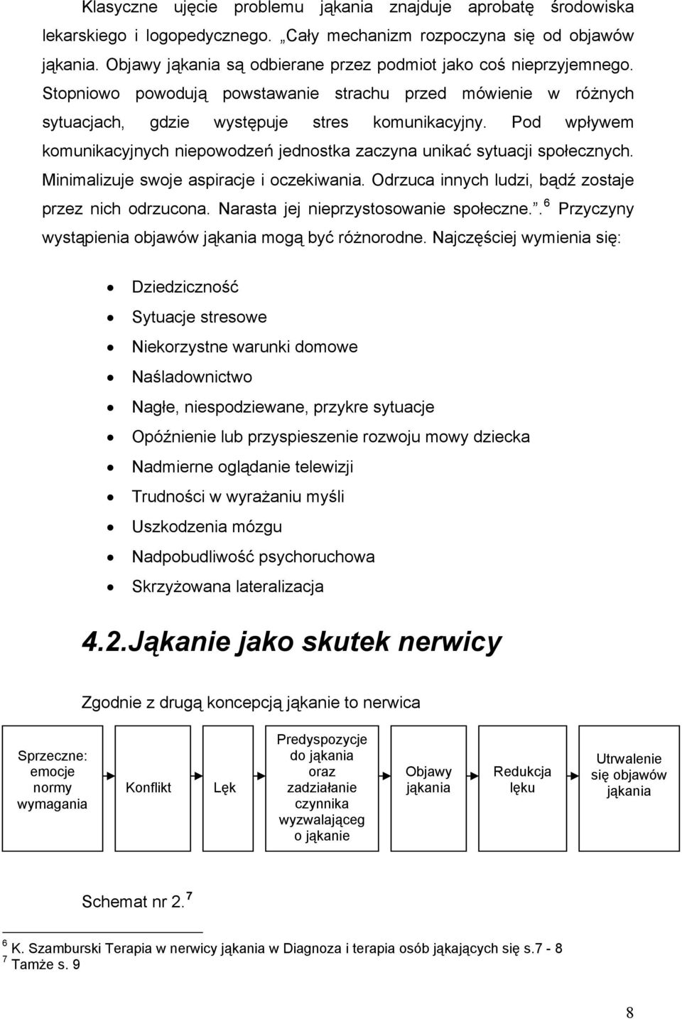 Pod wpływem komunikacyjnych niepowodzeń jednostka zaczyna unikać sytuacji społecznych. Minimalizuje swoje aspiracje i oczekiwania. Odrzuca innych ludzi, bądź zostaje przez nich odrzucona.