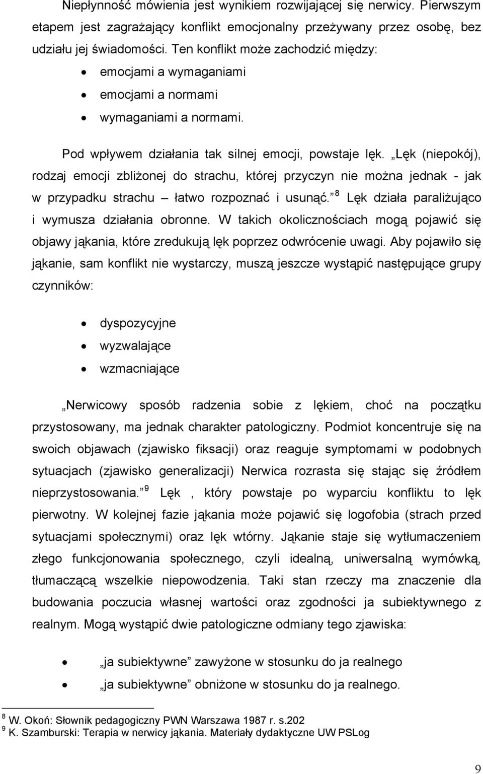 Lęk (niepokój), rodzaj emocji zbliżonej do strachu, której przyczyn nie można jednak - jak w przypadku strachu łatwo rozpoznać i usunąć. 8 Lęk działa paraliżująco i wymusza działania obronne.