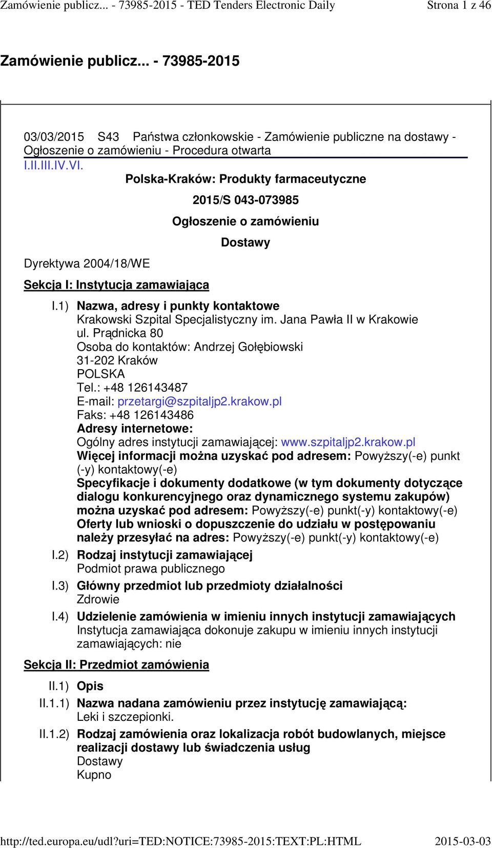 1) Nazwa, adresy i punkty kontaktowe Krakowski Szpital Specjalistyczny im. Jana Pawła II w Krakowie ul. Prądnicka 80 Osoba do kontaktów: Andrzej Gołębiowski 31-202 Kraków POLSKA Tel.