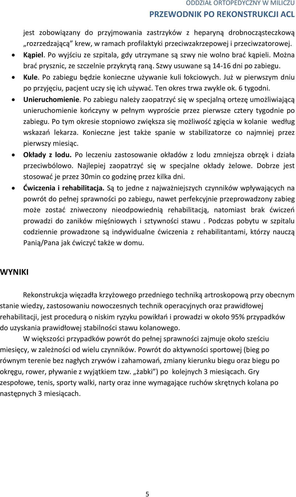 Po zabiegu będzie konieczne używanie kuli łokciowych. Już w pierwszym dniu po przyjęciu, pacjent uczy się ich używać. Ten okres trwa zwykle ok. 6 tygodni. Unieruchomienie.