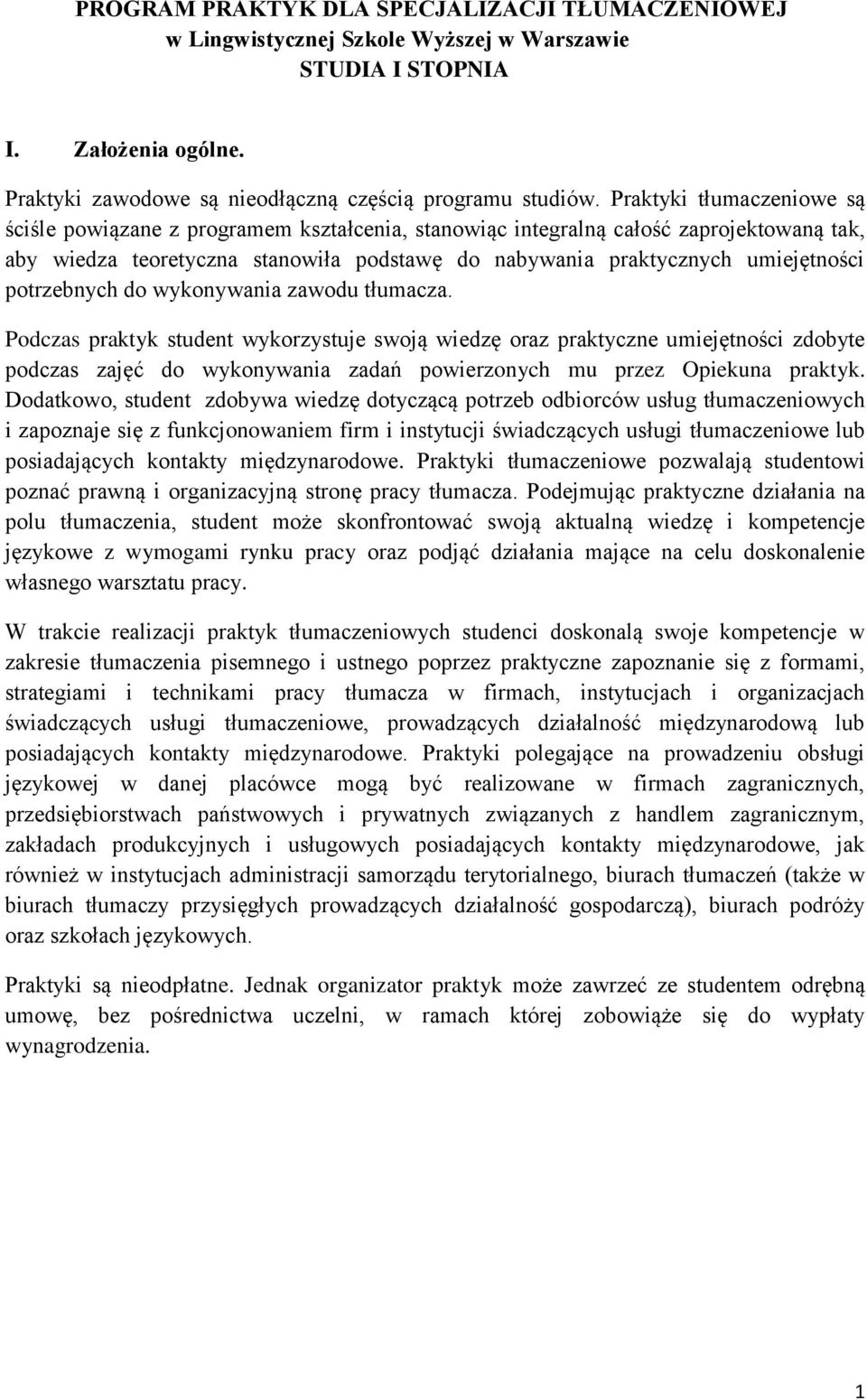 wykonywania zawodu tłumacza. Podczas praktyk student wykorzystuje swoją wiedzę oraz praktyczne umiejętności zdobyte podczas zajęć do wykonywania zadań powierzonych mu przez Opiekuna praktyk.