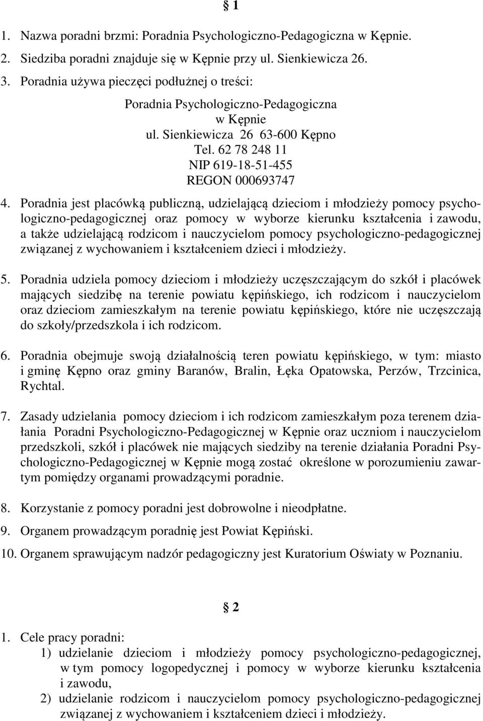 Poradnia jest placówką publiczną, udzielającą dzieciom i młodzieży pomocy psychologiczno-pedagogicznej oraz pomocy w wyborze kierunku kształcenia i zawodu, a także udzielającą rodzicom i nauczycielom