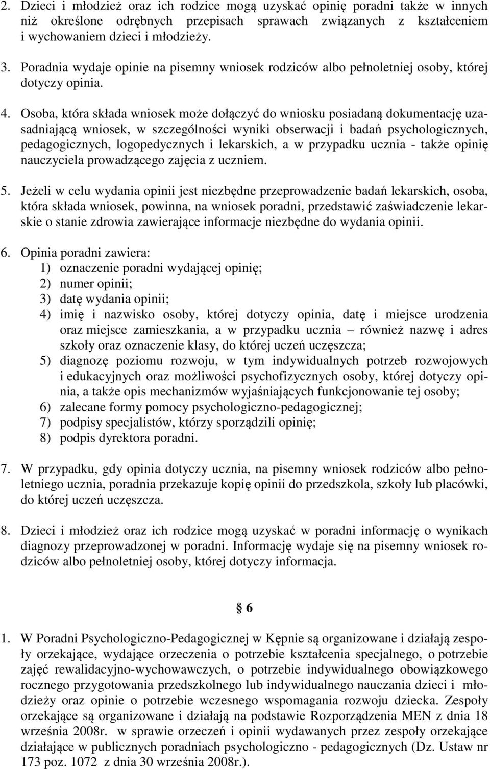 Osoba, która składa wniosek może dołączyć do wniosku posiadaną dokumentację uzasadniającą wniosek, w szczególności wyniki obserwacji i badań psychologicznych, pedagogicznych, logopedycznych i