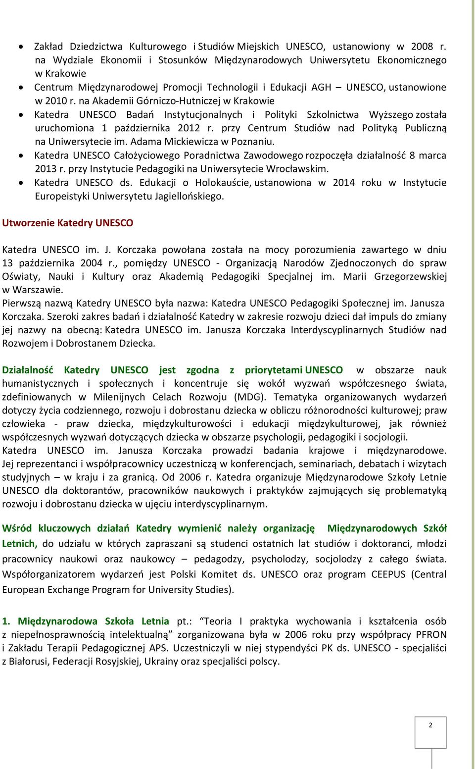 na Akademii Górniczo-Hutniczej w Krakowie Katedra UNESCO Badań Instytucjonalnych i Polityki Szkolnictwa Wyższego została uruchomiona 1 października 2012 r.