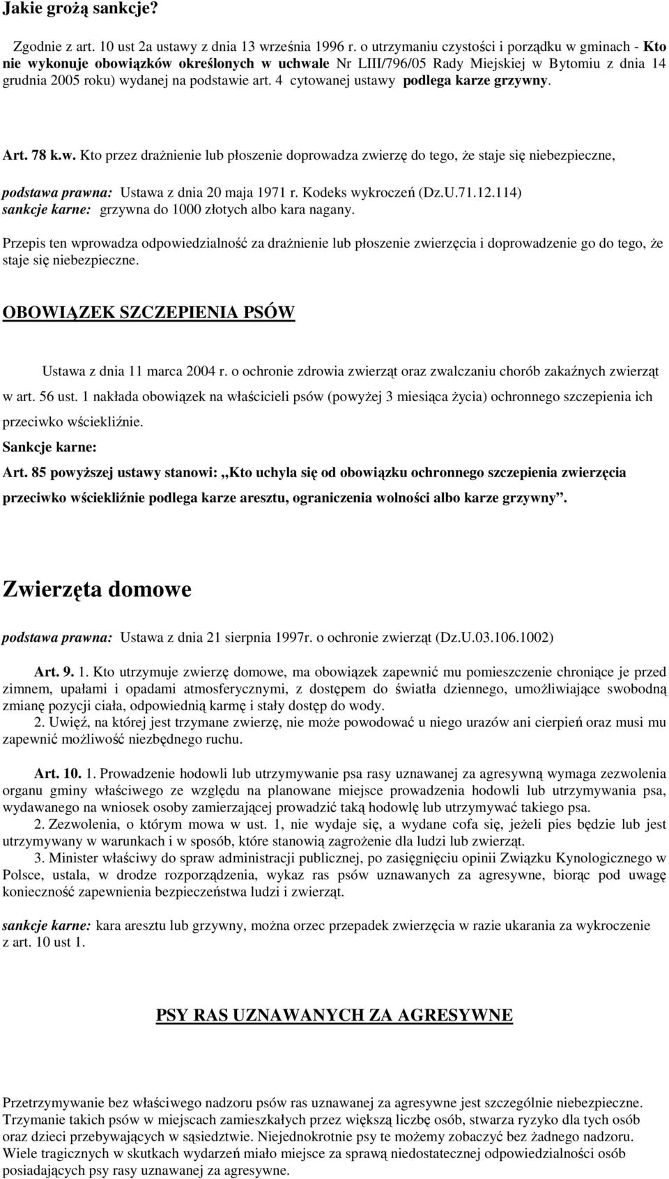 4 cytowanej ustawy podlega karze grzywny. Art. 78 k.w. Kto przez drażnienie lub płoszenie doprowadza zwierzę do tego, że staje się niebezpieczne, podstawa prawna: Ustawa z dnia 20 maja 1971 r.