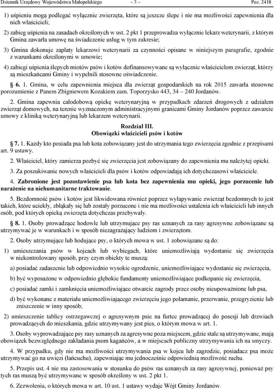 2 pkt 1 przeprowadza wyłącznie lekarz weterynarii, z którym Gmina zawarła umowę na świadczenie usług w tym zakresie; 3) Gmina dokonuje zapłaty lekarzowi weterynarii za czynności opisane w niniejszym