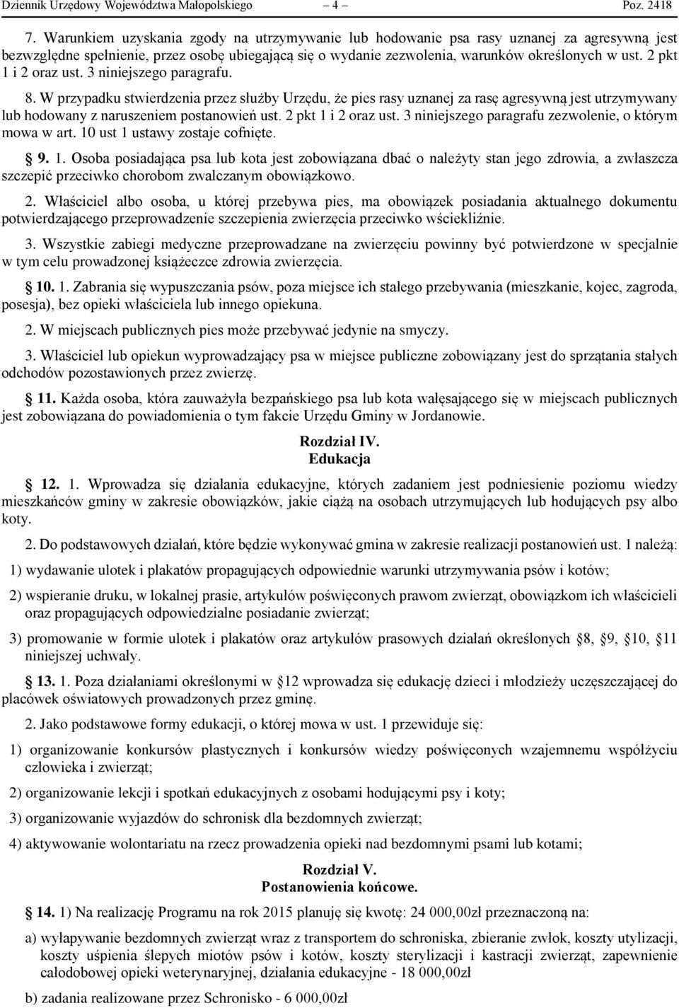 2 pkt 1 i 2 oraz ust. 3 niniejszego paragrafu. 8. W przypadku stwierdzenia przez służby Urzędu, że pies rasy uznanej za rasę agresywną jest utrzymywany lub hodowany z naruszeniem postanowień ust.