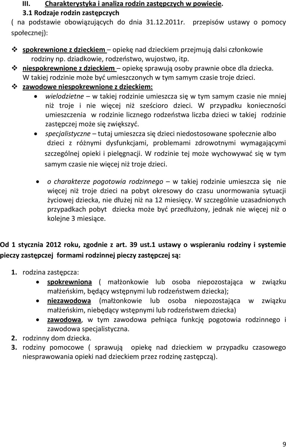 niespokrewnione z dzieckiem opiekę sprawują osoby prawnie obce dla dziecka. W takiej rodzinie może być umieszczonych w tym samym czasie troje dzieci.
