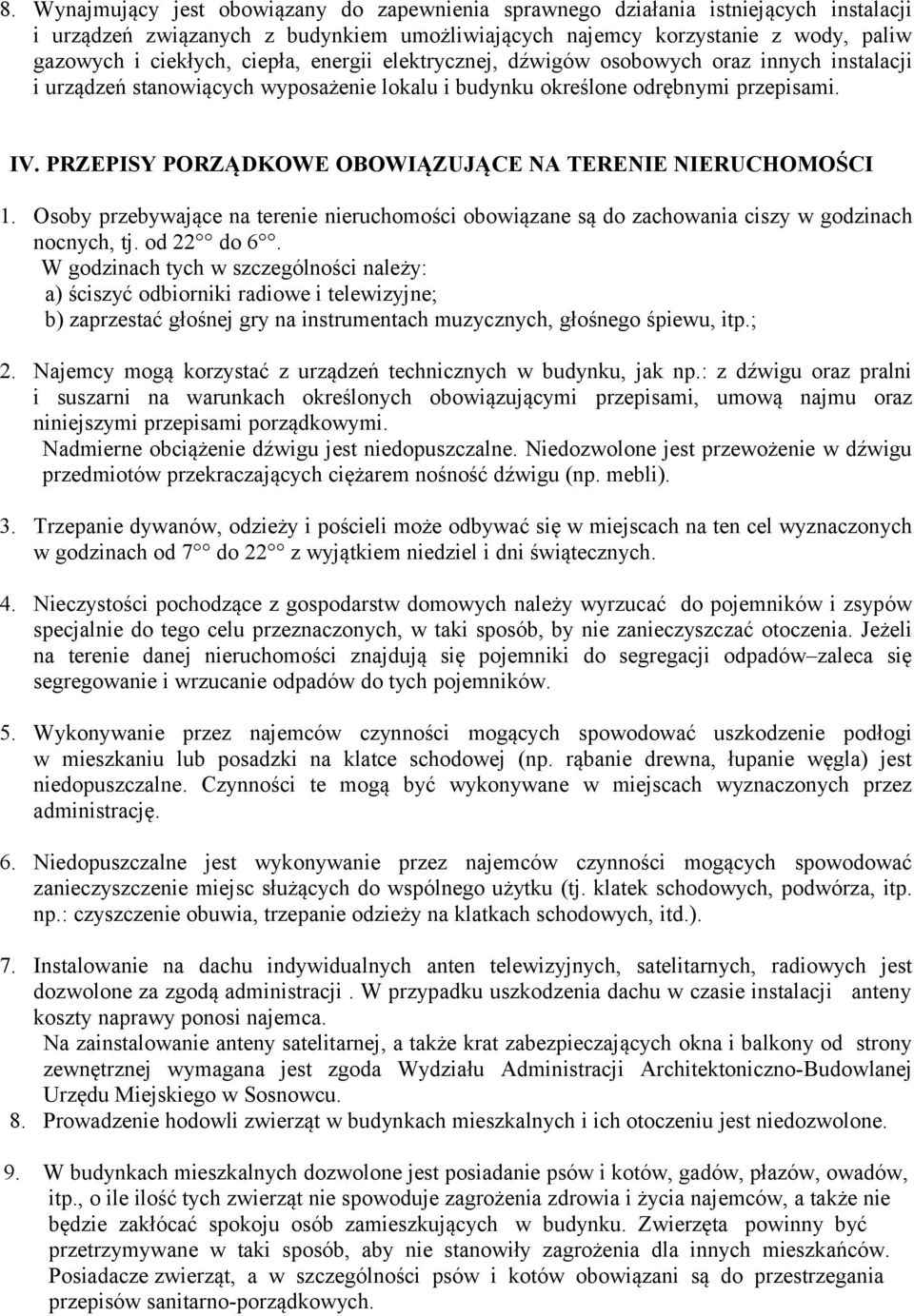 PRZEPISY PORZĄDKOWE OBOWIĄZUJĄCE NA TERENIE NIERUCHOMOŚCI 1. Osoby przebywające na terenie nieruchomości obowiązane są do zachowania ciszy w godzinach nocnych, tj. od 22 do 6.