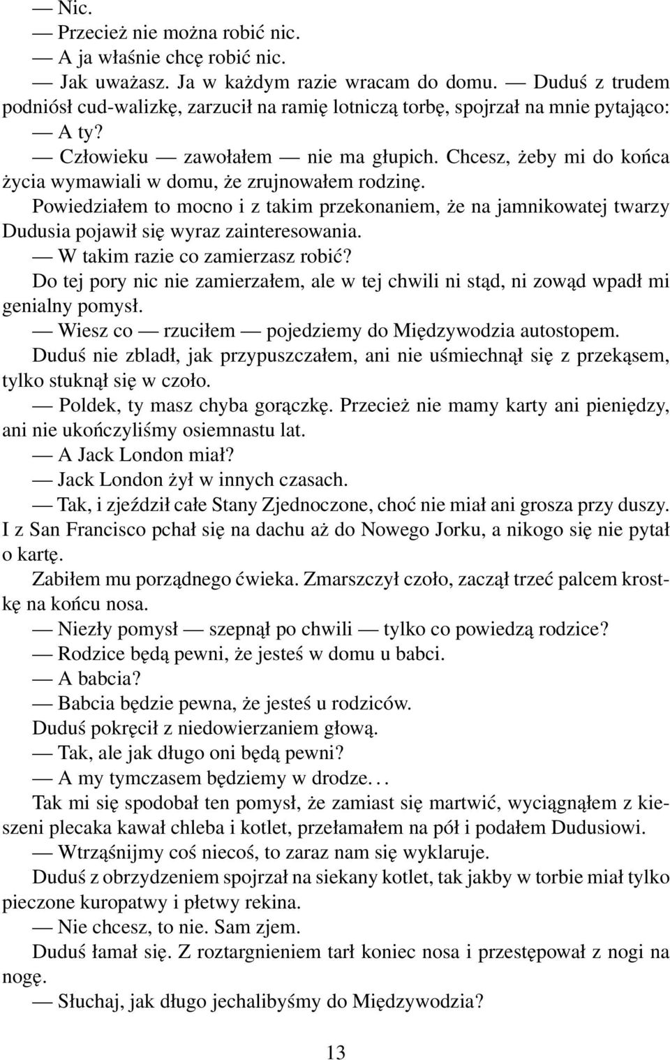 Chcesz, żeby mi do końca życia wymawiali w domu, że zrujnowałem rodzinę. Powiedziałem to mocno i z takim przekonaniem, że na jamnikowatej twarzy Dudusia pojawił się wyraz zainteresowania.