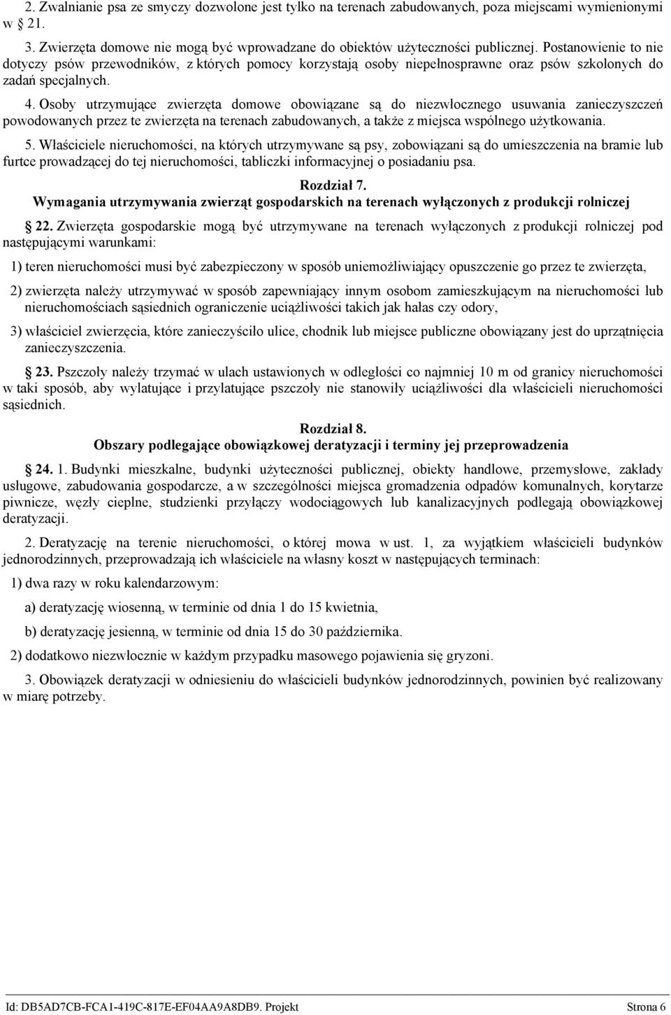 Osoby utrzymujące zwierzęta domowe obowiązane są do niezwłocznego usuwania zanieczyszczeń powodowanych przez te zwierzęta na terenach zabudowanych, a także z miejsca wspólnego użytkowania. 5.