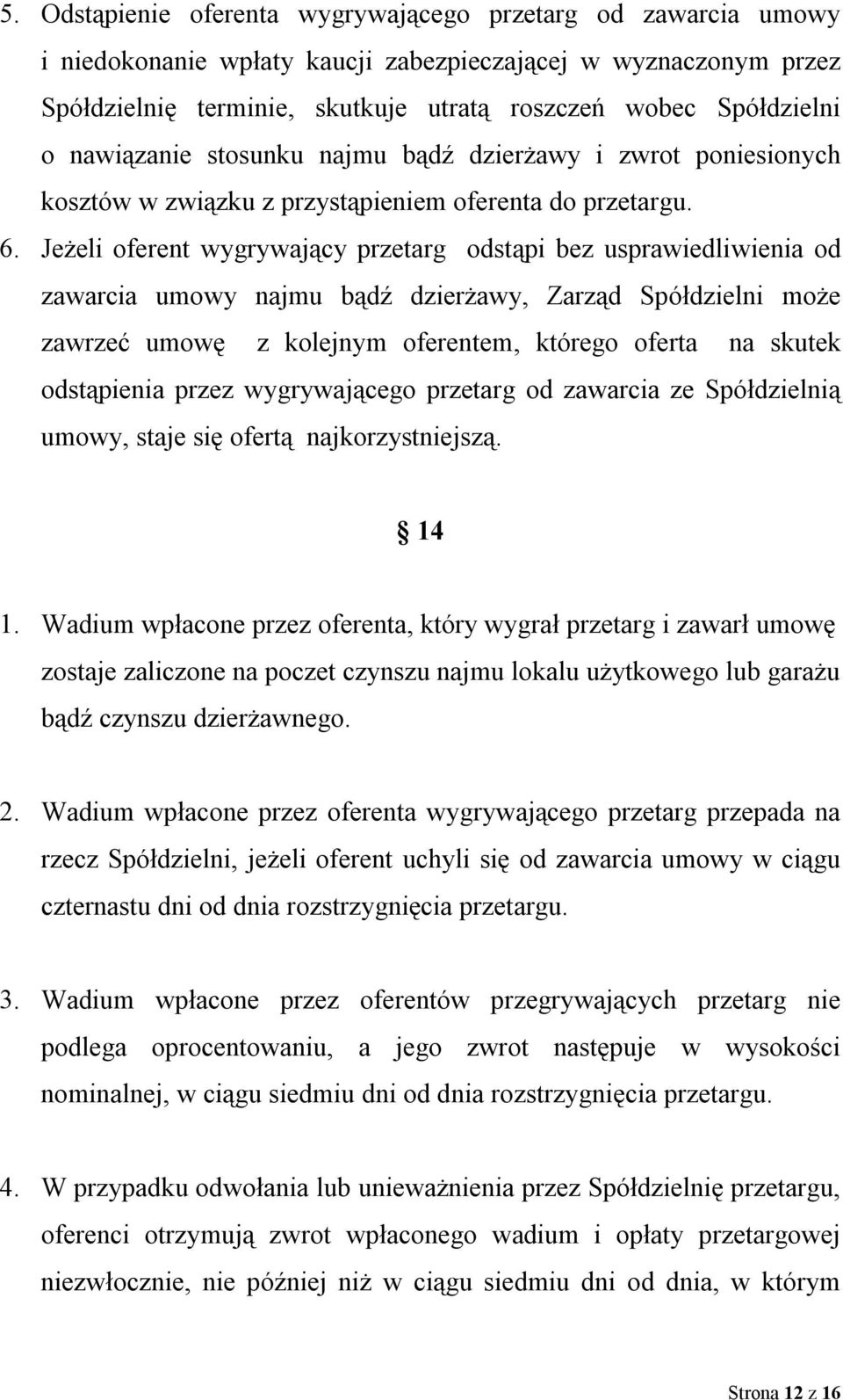 Jeżeli oferent wygrywający przetarg odstąpi bez usprawiedliwienia od zawarcia umowy najmu bądź dzierżawy, Zarząd Spółdzielni może zawrzeć umowę z kolejnym oferentem, którego oferta na skutek