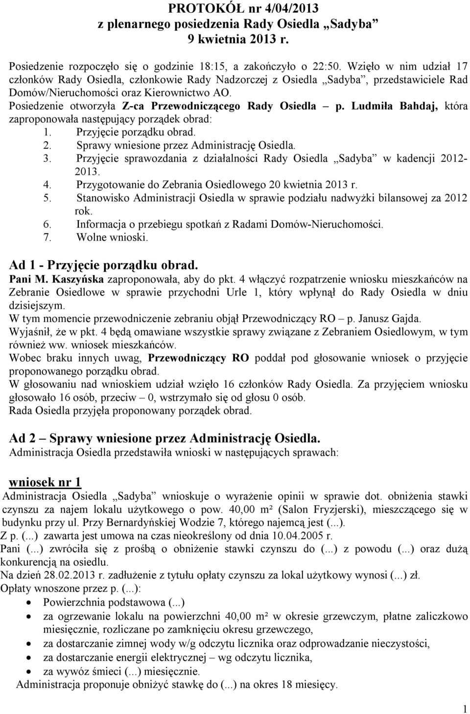 Posiedzenie otworzyła Z-ca Przewodniczącego Rady Osiedla p. Ludmiła Bahdaj, która zaproponowała następujący porządek obrad: 1. Przyjęcie porządku obrad. 2.