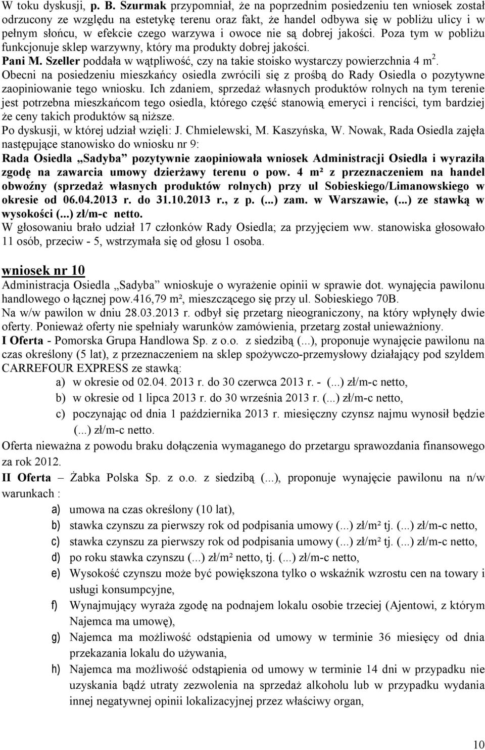 i owoce nie są dobrej jakości. Poza tym w pobliżu funkcjonuje sklep warzywny, który ma produkty dobrej jakości. Pani M. Szeller poddała w wątpliwość, czy na takie stoisko wystarczy powierzchnia 4 m 2.