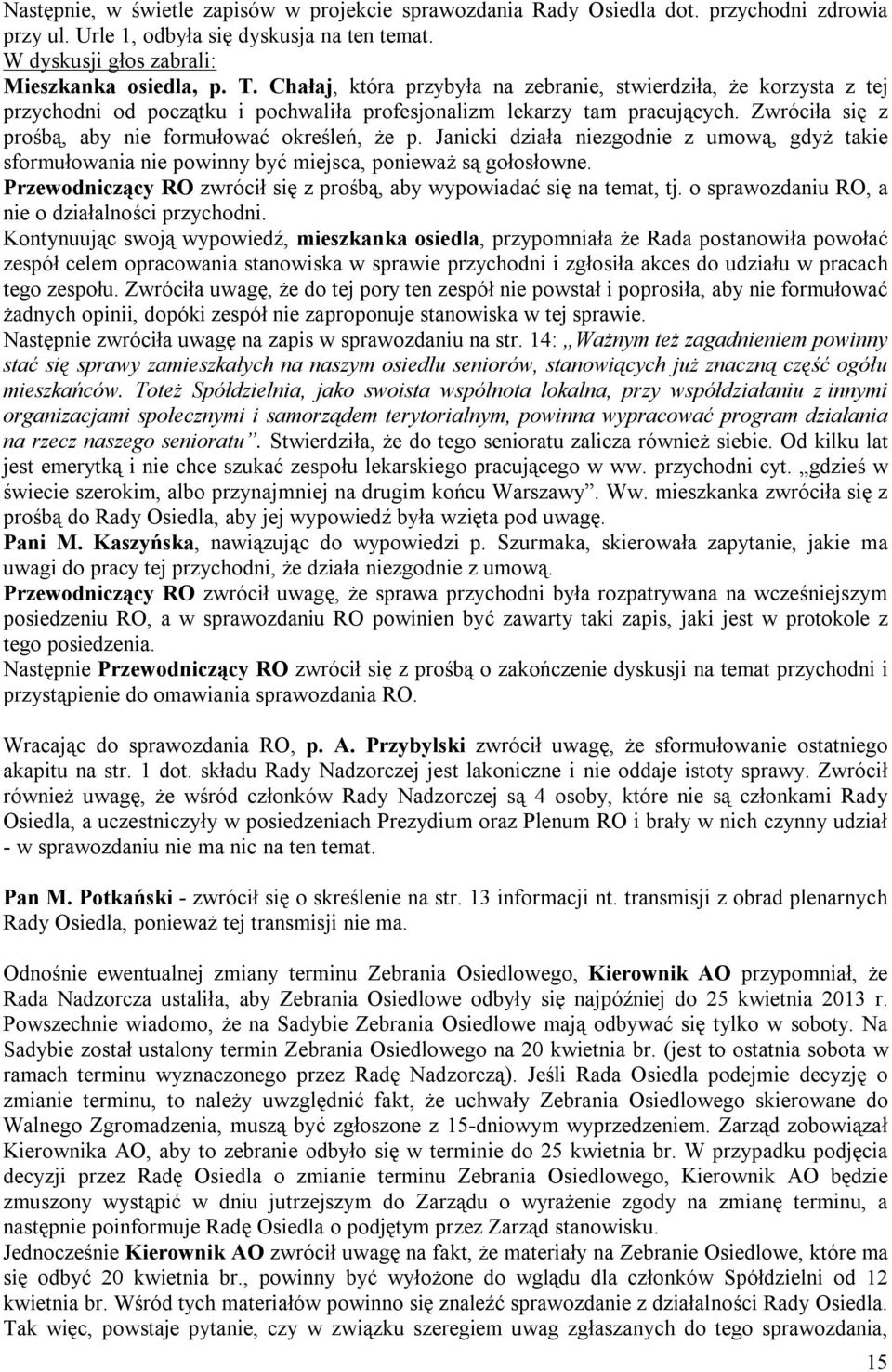 Janicki działa niezgodnie z umową, gdyż takie sformułowania nie powinny być miejsca, ponieważ są gołosłowne. Przewodniczący RO zwrócił się z prośbą, aby wypowiadać się na temat, tj.
