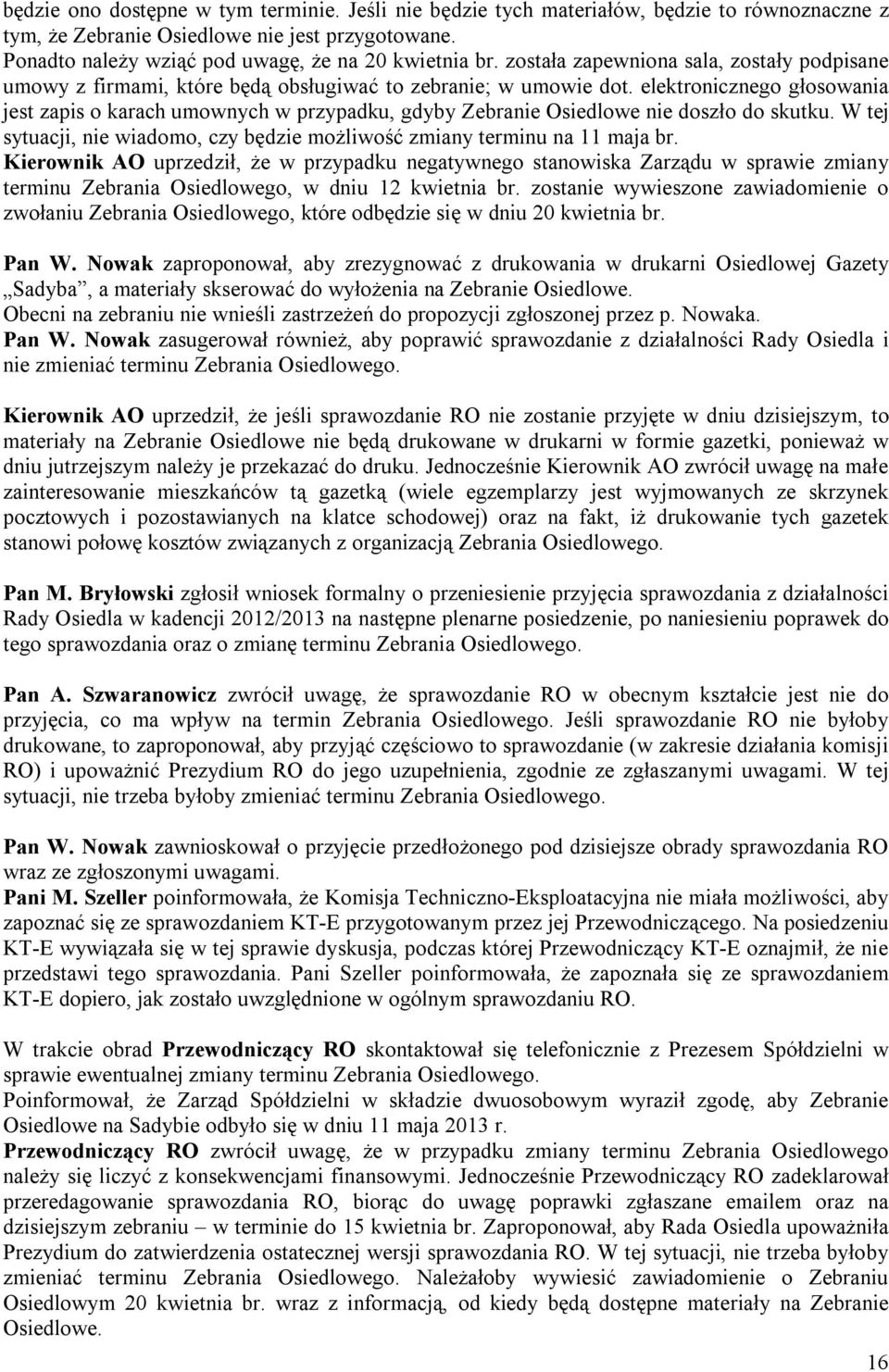 elektronicznego głosowania jest zapis o karach umownych w przypadku, gdyby Zebranie Osiedlowe nie doszło do skutku. W tej sytuacji, nie wiadomo, czy będzie możliwość zmiany terminu na 11 maja br.