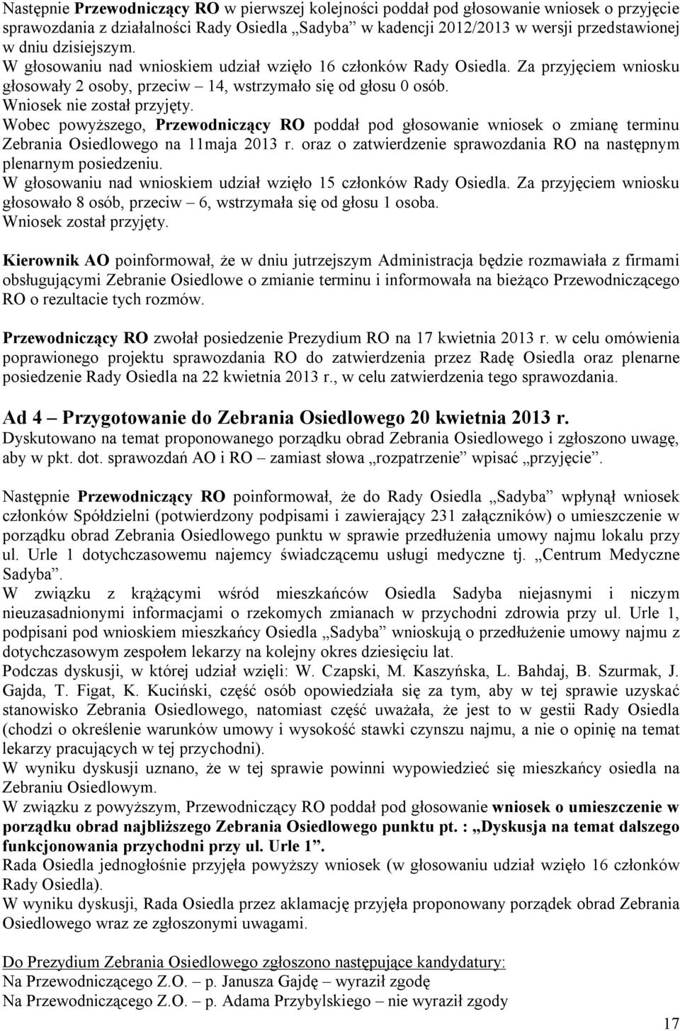 Wobec powyższego, Przewodniczący RO poddał pod głosowanie wniosek o zmianę terminu Zebrania Osiedlowego na 11maja 2013 r. oraz o zatwierdzenie sprawozdania RO na następnym plenarnym posiedzeniu.