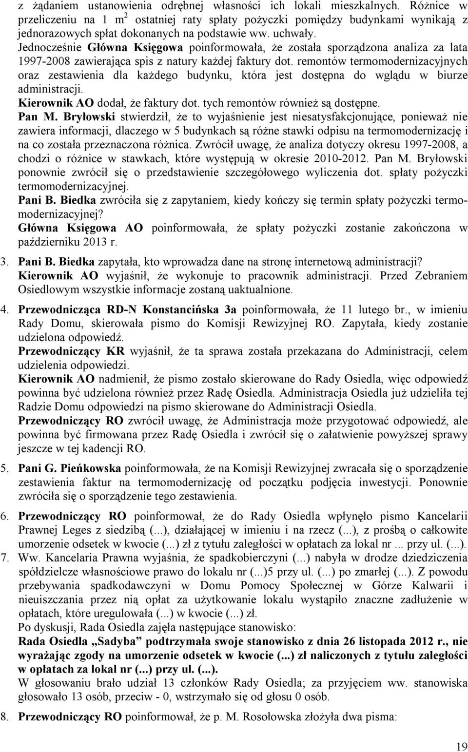 Jednocześnie Główna Księgowa poinformowała, że została sporządzona analiza za lata 1997-2008 zawierająca spis z natury każdej faktury dot.