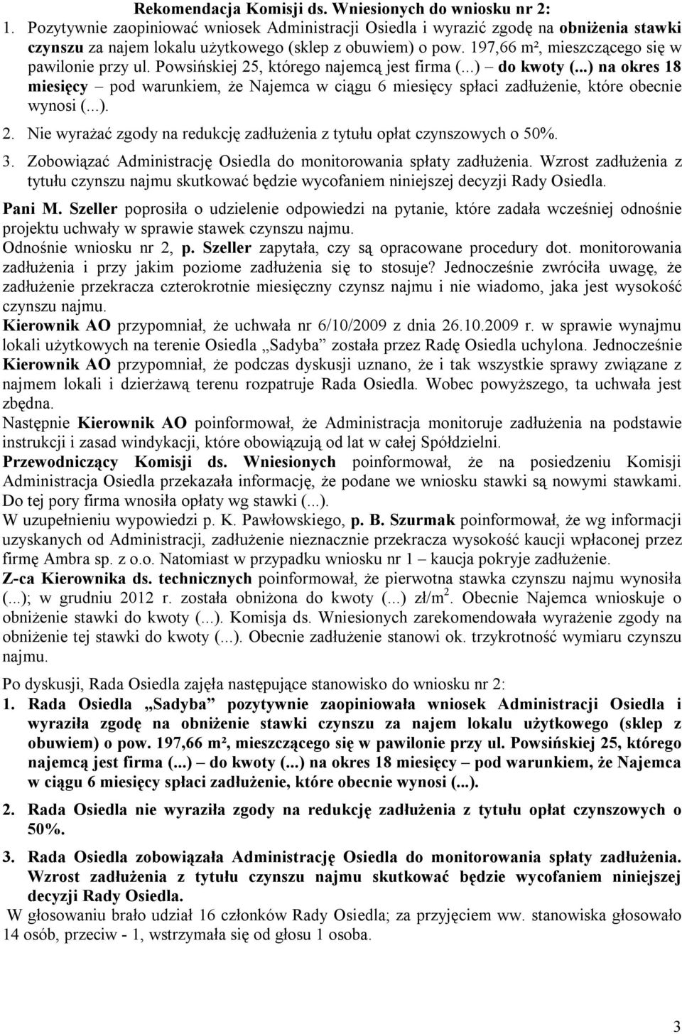 Powsińskiej 25, którego najemcą jest firma (...) do kwoty (...) na okres 18 miesięcy pod warunkiem, że Najemca w ciągu 6 miesięcy spłaci zadłużenie, które obecnie wynosi (...). 2. Nie wyrażać zgody na redukcję zadłużenia z tytułu opłat czynszowych o 50%.