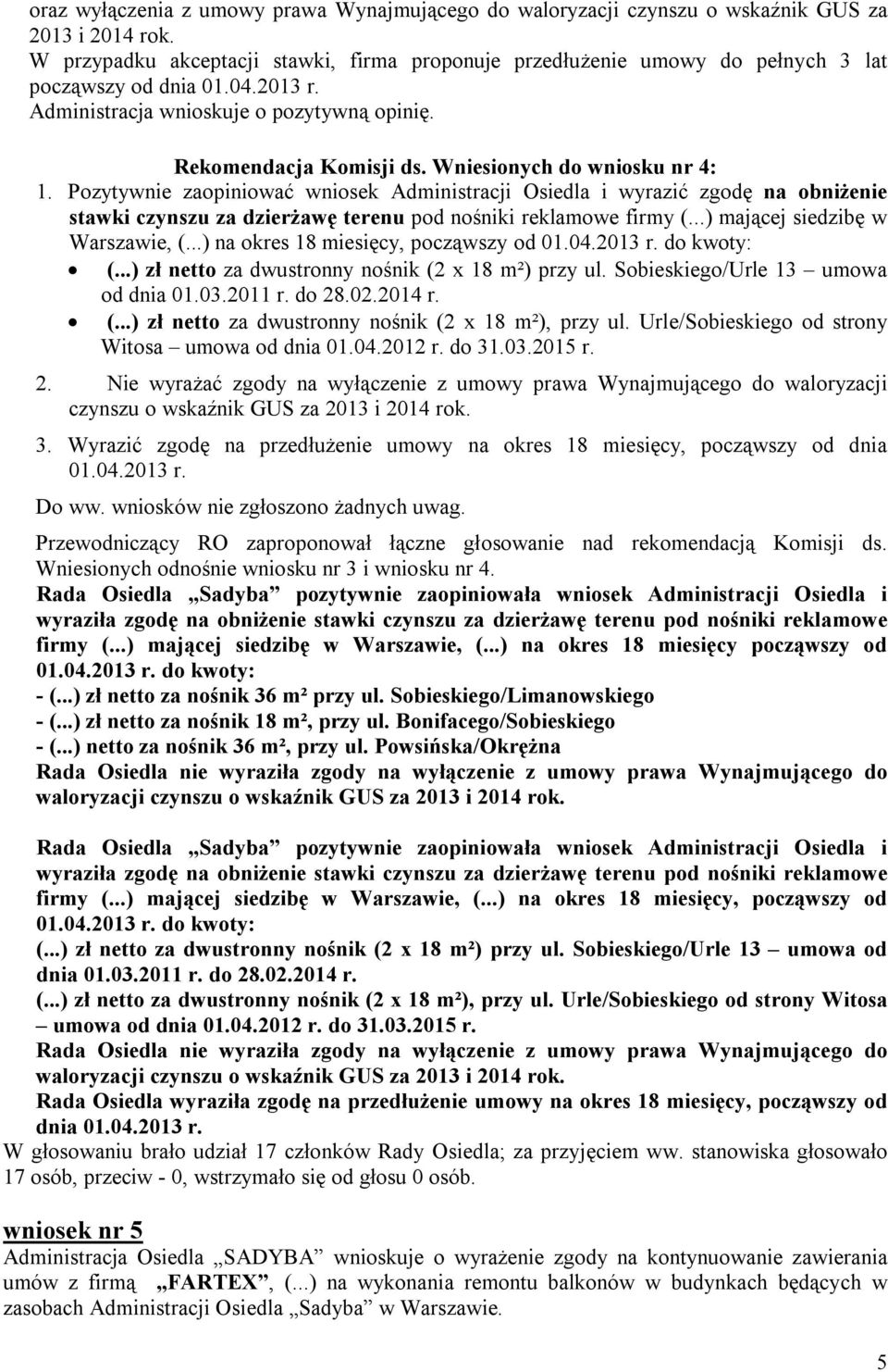 Wniesionych do wniosku nr 4: 1. Pozytywnie zaopiniować wniosek Administracji Osiedla i wyrazić zgodę na obniżenie stawki czynszu za dzierżawę terenu pod nośniki reklamowe firmy (.