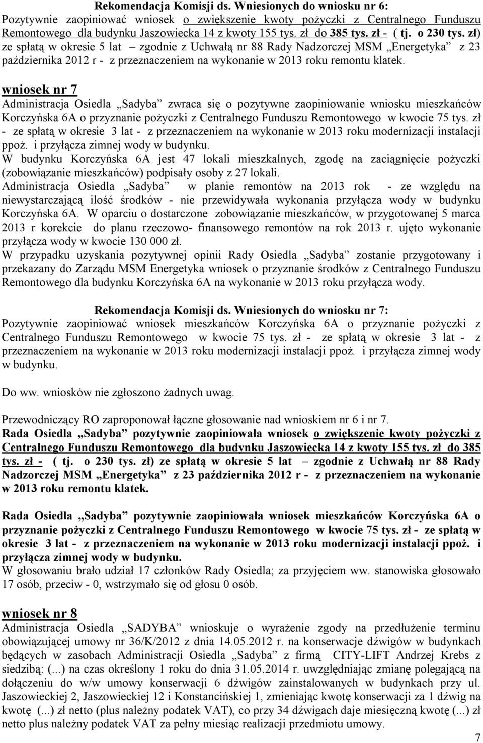 zł) ze spłatą w okresie 5 lat zgodnie z Uchwałą nr 88 Rady Nadzorczej MSM Energetyka z 23 października 2012 r - z przeznaczeniem na wykonanie w 2013 roku remontu klatek.