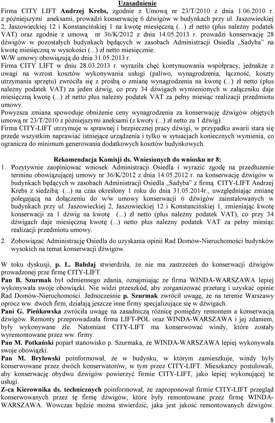 prowadzi konserwację 28 dźwigów w pozostałych budynkach będących w zasobach Administracji Osiedla Sadyba na kwotę miesięczną w wysokości (...) zł netto miesięcznie. W/W umowy obowiązują do dnia 31.05.