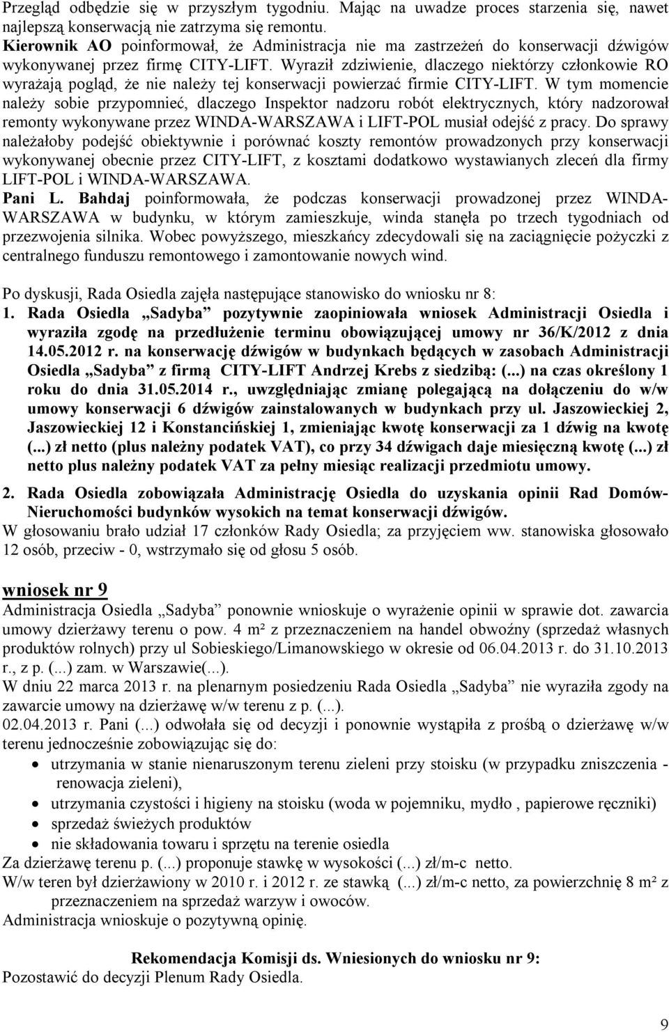Wyraził zdziwienie, dlaczego niektórzy członkowie RO wyrażają pogląd, że nie należy tej konserwacji powierzać firmie CITY-LIFT.
