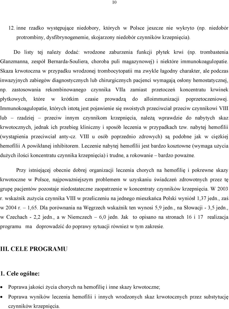 Skaza krwotoczna w przypadku wrodzonej trombocytopatii ma zwykle łagodny charakter, ale podczas inwazyjnych zabiegów diagnostycznych lub chirurgicznych pacjenci wymagają osłony hemostatycznej, np.