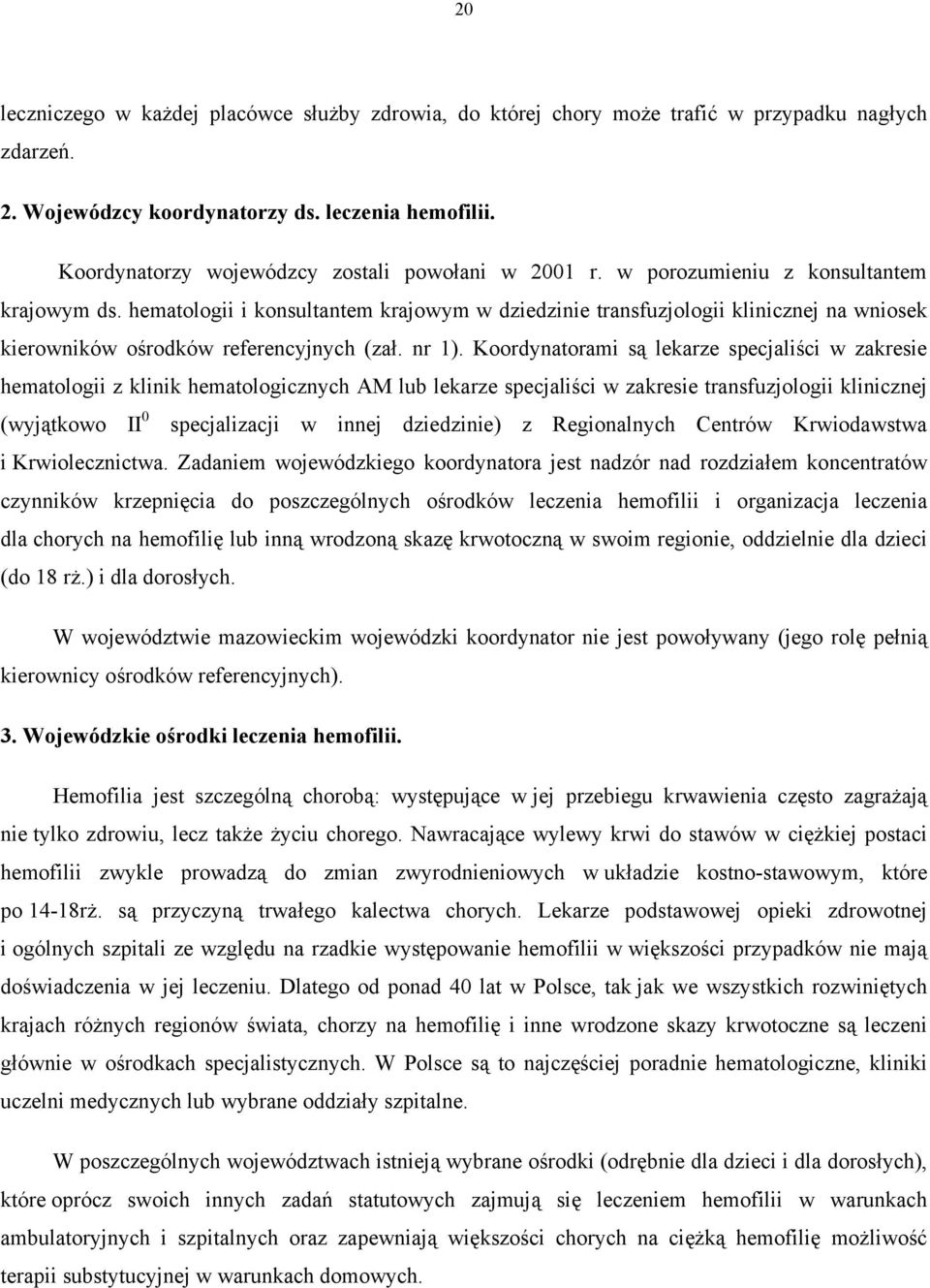 hematologii i konsultantem krajowym w dziedzinie transfuzjologii klinicznej na wniosek kierowników ośrodków referencyjnych (zał. nr 1).
