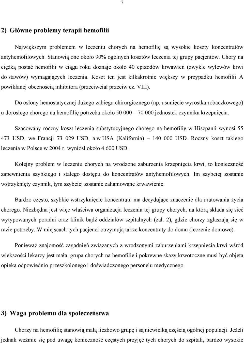 Chory na ciężką postać hemofilii w ciągu roku doznaje około 40 epizodów krwawień (zwykle wylewów krwi do stawów) wymagających leczenia.