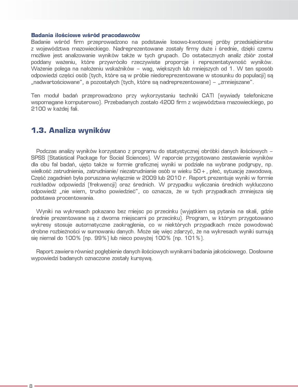 Do ostatecznych analiz zbiór został poddany ważeniu, które przywróciło rzeczywiste proporcje i reprezentatywność wyników. Ważenie polega na nałożeniu wskaźników wag, większych lub mniejszych od 1.