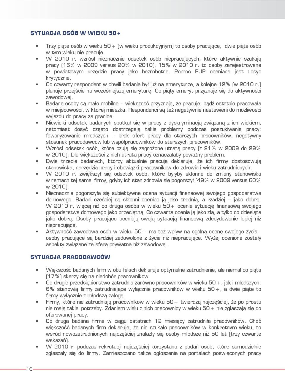 Pomoc PUP oceniana jest dosyć krytycznie. Co czwarty respondent w chwili badania był już na emeryturze, a kolejne 12% (w 2010 r.) planuje przejście na wcześniejszą emeryturę.