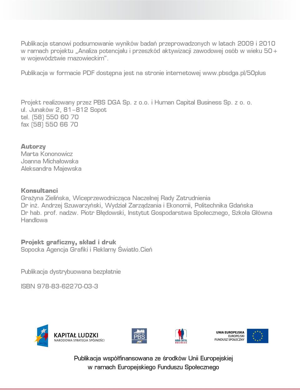 (58) 550 60 70 fax (58) 550 66 70 Autorzy Marta Kononowicz Joanna Michałowska Aleksandra Majewska Konsultanci Grażyna Zielińska, Wiceprzewodnicząca Naczelnej Rady Zatrudnienia Dr inż.