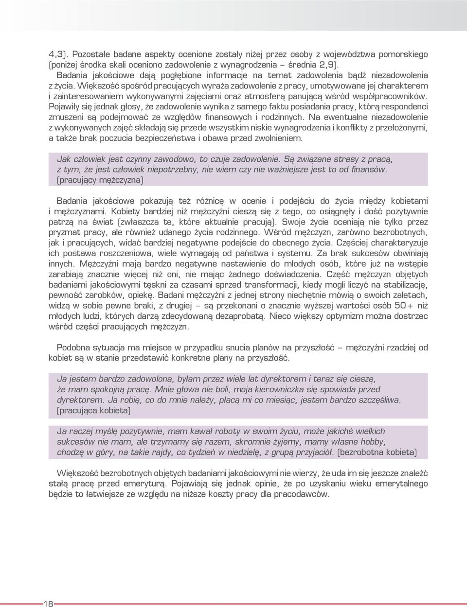 Większość spośród pracujących wyraża zadowolenie z pracy, umotywowane jej charakterem i zainteresowaniem wykonywanymi zajęciami oraz atmosferą panującą wśród współpracowników.