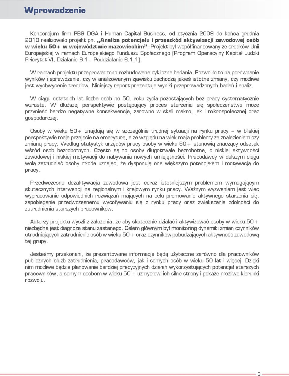 Projekt był współfinansowany ze środków Unii Europejskiej w ramach Europejskiego Funduszu Społecznego (Program Operacyjny Kapitał Ludzki Priorytet VI, Działanie 6.1., Poddziałanie 6.1.1).