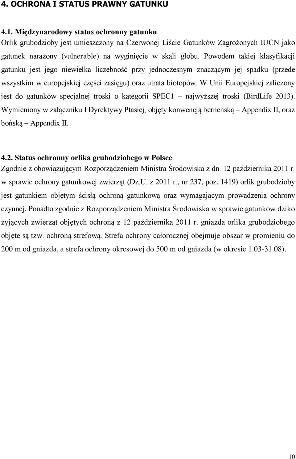 Powodem takiej klasyfikacji gatunku jest jego niewielka liczebność przy jednoczesnym znaczącym jej spadku (przede wszystkim w europejskiej części zasięgu) oraz utrata biotopów.