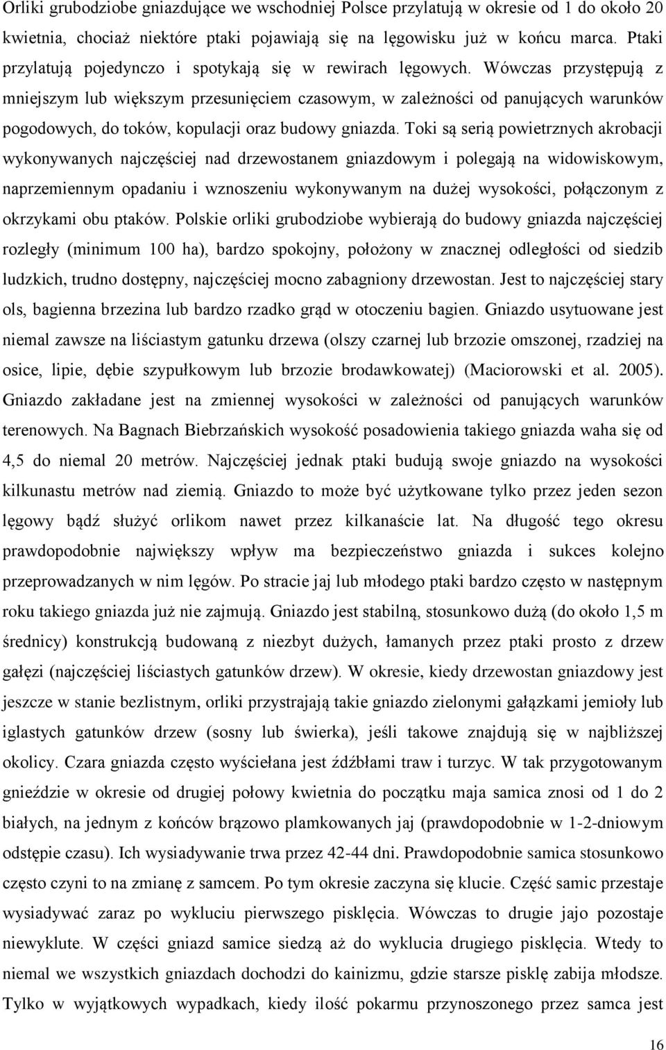 Wówczas przystępują z mniejszym lub większym przesunięciem czasowym, w zależności od panujących warunków pogodowych, do toków, kopulacji oraz budowy gniazda.
