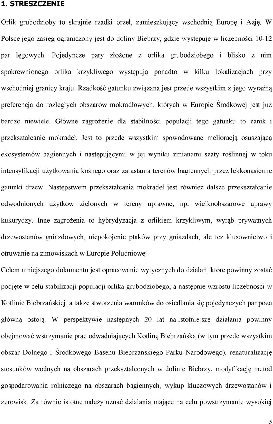 Pojedyncze pary złożone z orlika grubodziobego i blisko z nim spokrewnionego orlika krzykliwego występują ponadto w kilku lokalizacjach przy wschodniej granicy kraju.