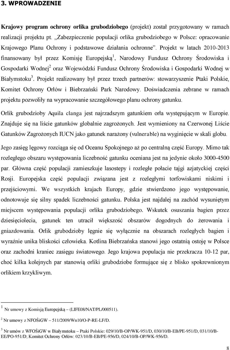 Projekt w latach 2010-2013 finansowany był przez Komisję Europejską 1, Narodowy Fundusz Ochrony Środowiska i Gospodarki Wodnej 2 oraz Wojewódzki Fundusz Ochrony Środowiska i Gospodarki Wodnej w