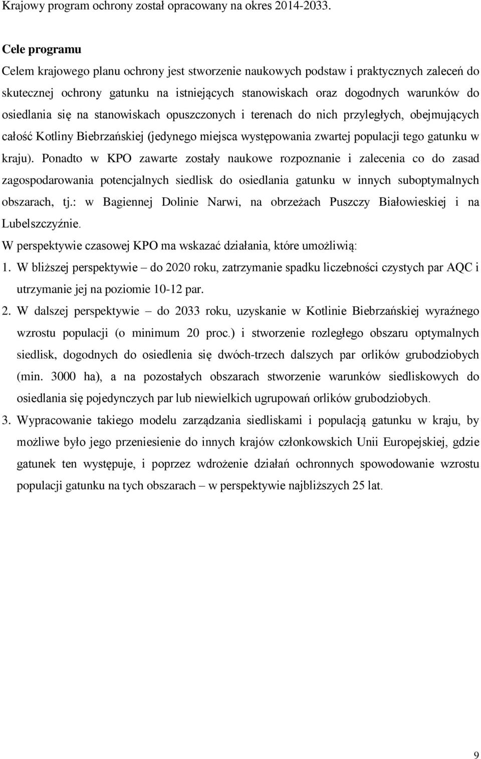 się na stanowiskach opuszczonych i terenach do nich przyległych, obejmujących całość Kotliny Biebrzańskiej (jedynego miejsca występowania zwartej populacji tego gatunku w kraju).