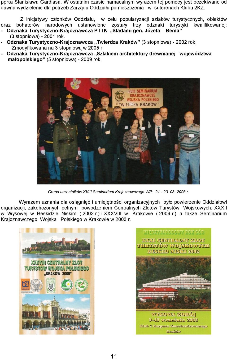 Turystyczno-Krajoznawcza PTTK Śladami gen. Józefa Bema (3 stopniowa) - 2001 rok. - Odznaka Turystyczno-Krajoznawcza Twierdza Kraków (3 stopniowa) - 2002 rok, Zmodyfikowana na 3 stopniową w 2005 r.